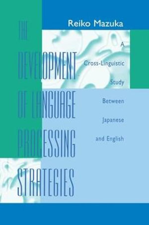 The Development of Language Processing Strategies : A Cross-linguistic Study Between Japanese and English - Reiko Mazuka