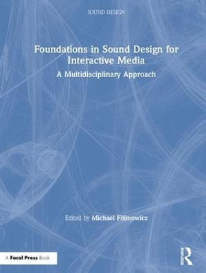 Foundations in Sound Design for Interactive Media : A Multidisciplinary Approach - Michael Filimowicz