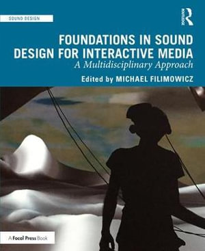 Foundations in Sound Design for Interactive Media : A Multidisciplinary Approach - Michael Filimowicz