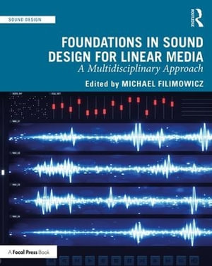 Foundations in Sound Design for Linear Media : A Multidisciplinary Approach - Michael Filimowicz