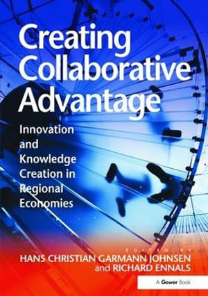 Creating Collaborative Advantage : Innovation and Knowledge Creation in Regional Economies - Hans Christian Garmann Johnsen