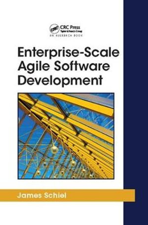 Enterprise-Scale Agile Software Development : Applied Software Engineering Series - James Schiel