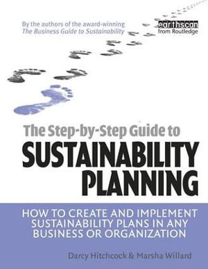 The Step-by-Step Guide to Sustainability Planning : How to Create and Implement Sustainability Plans in Any Business or Organization - Darcy Hitchcock