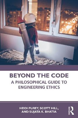 Beyond the Code : A Philosophical Guide to Engineering Ethics - Heidi Furey