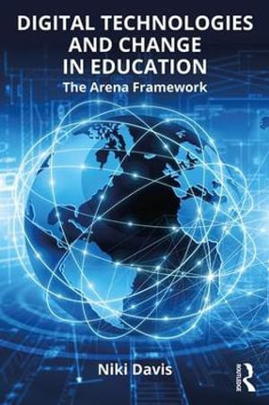Digital Technologies and Change in Education : The Arena Framework - Niki Davis