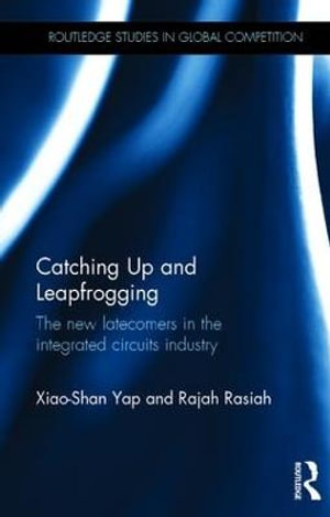 Catching Up and Leapfrogging : The new latecomers in the integrated circuits industry - Xiao-Shan Yap