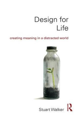 Design for Life : Creating Meaning in a Distracted World - Stuart Walker