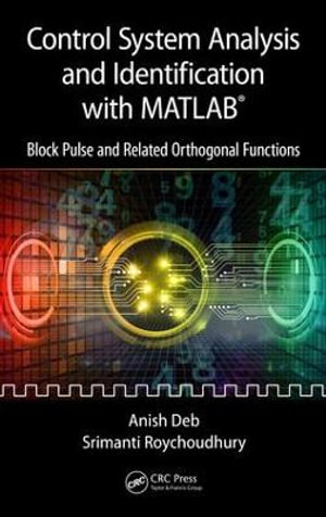 Control System Analysis and Identification with MATLAB® : Block Pulse and Related Orthogonal Functions - Anish Deb