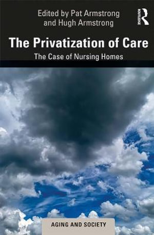 The Privatization of Care : The Case of Nursing Homes - Pat Armstrong