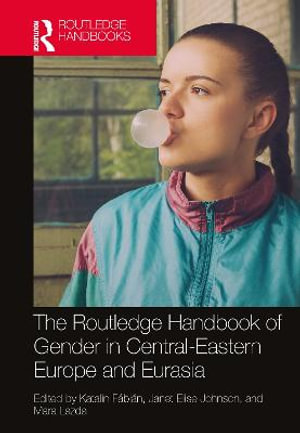 The Routledge Handbook of Gender in Central-Eastern Europe and Eurasia : Routledge Handbooks of Gender and Sexuality - Katalin FÃ¡biÃ¡n
