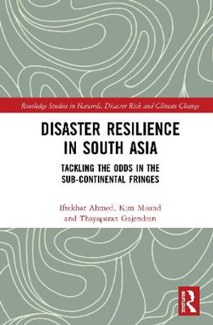 Disaster Resilience in South Asia : Tackling the Odds in the Sub-Continental Fringes - Iftekhar Ahmed