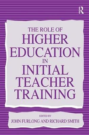 The Role of Higher Education in Initial Teacher Training - John (Professor of Education Furlong