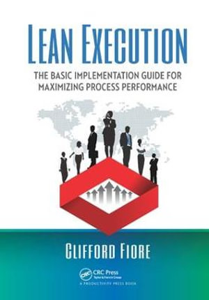 Lean Execution : The Basic Implementation Guide for Maximizing Process Performance - Clifford Fiore