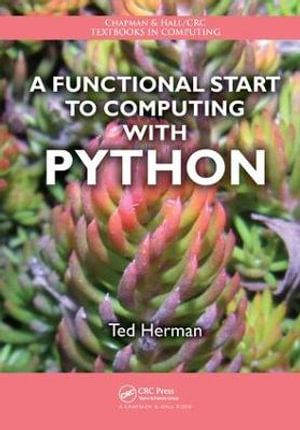 A Functional Start to Computing with Python : Chapman & Hall/CRC Textbooks in Computing - Ted Herman