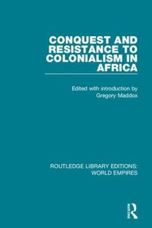 Conquest and Resistance to Colonialism in Africa : Routledge Library Editions: World Empires - Gregory Maddox