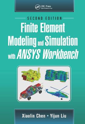 Finite Element Modeling and Simulation with ANSYS Workbench, Second Edition - Xiaolin Chen