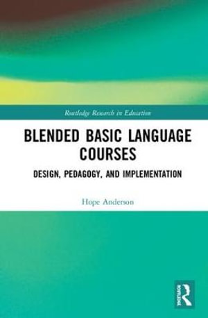 Blended Basic Language Courses : Design, Pedagogy, and Implementation - Hope Anderson
