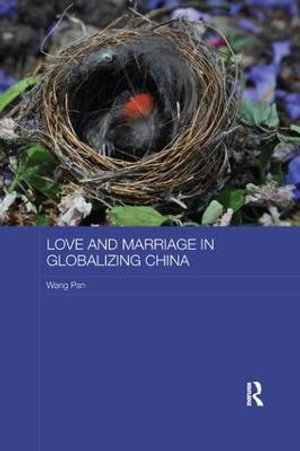 Love and Marriage in Globalizing China : ASAA Women in Asia Series - Wang Pan