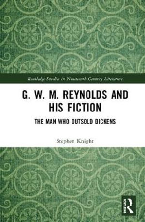 G. W. M. Reynolds and His Fiction : The Man Who Outsold Dickens - Stephen Knight