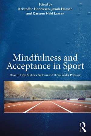 Mindfulness and Acceptance in Sport : How to Help Athletes Perform and Thrive under Pressure - Carsten Hvid  Larsen