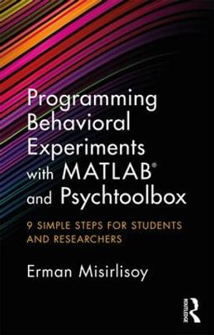 Programming Behavioral Experiments with MATLAB and Psychtoolbox : 9 Simple Steps for Students and Researchers - Erman Misirlisoy