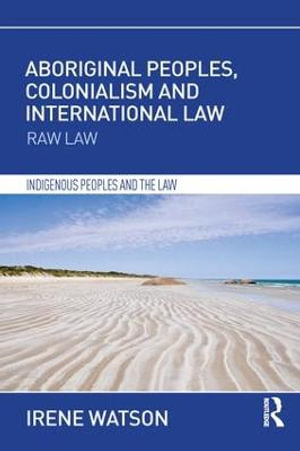 Aboriginal Peoples, Colonialism and International Law : Raw Law - Irene Watson