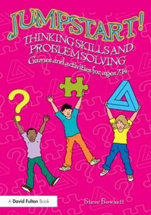 Jumpstart! Thinking Skills and Problem Solving : Games and activities for ages 7â"14 - Steve Bowkett