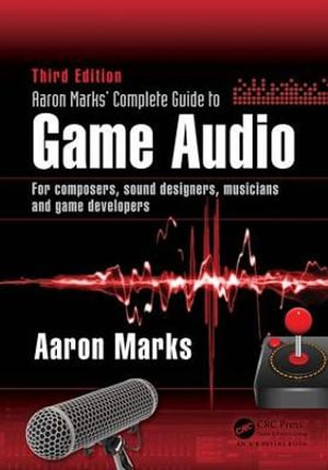 Aaron Marks' Complete Guide to Game Audio : For Composers, Sound Designers, Musicians, and Game Developers - Aaron Marks