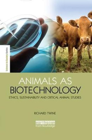 Animals as Biotechnology : Ethics, Sustainability and Critical Animal Studies - Richard Twine