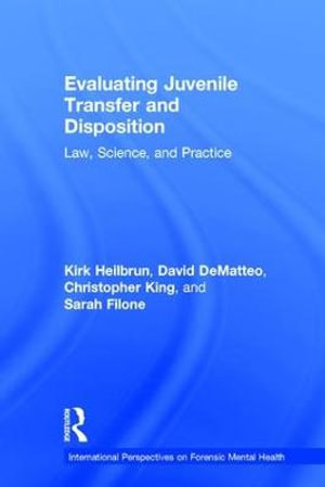 Evaluating Juvenile Transfer and Disposition : Law, Science, and Practice - Kirk Heilbrun