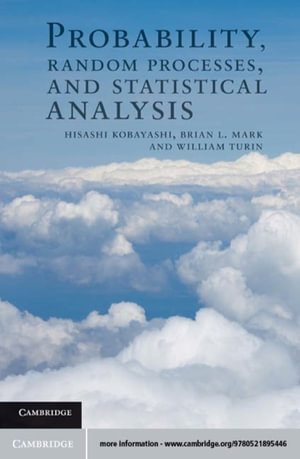 Probability, Random Processes, and Statistical Analysis : Applications to Communications, Signal Processing, Queueing Theory and Mathematical Finance - Hisashi Kobayashi