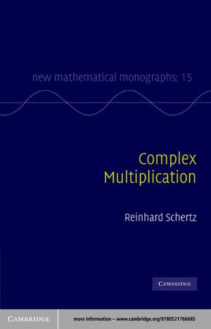 Complex Multiplication : New Mathematical Monographs : Book 15 - Reinhard Schertz