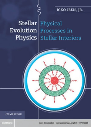 Stellar Evolution Physics : Volume 1, Physical Processes in Stellar Interiors - Icko Iben