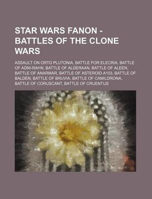 Star Wars Fanon - Battles of the Clone Wars : Assault on Orto Plutonia, Battle for Elecria, Battle of Adni-Rahn, Battle of Alderaan, Battle of Aleen, B - Source Wikia