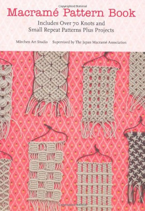 Macrame Pattern Book : Includes Over 70 Knots and Small Repeat Patterns Plus Projects - Marchen Art Studio
