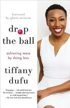 Drop the Ball : Achieving More by Doing Less - Tiffany Dufu