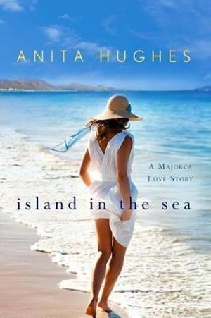 Island in the Sea : A Majorca Love Story - Anita Hughes