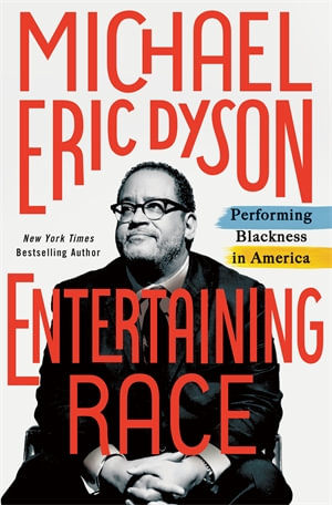 Entertaining Race : Performing Blackness in America - Michael Eric Dyson