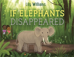 If Elephants Disappeared : If Animals Disappeared - Lily Williams