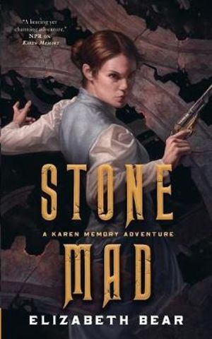 Stone Mad : A Karen Memory Adventure - Elizabeth Bear