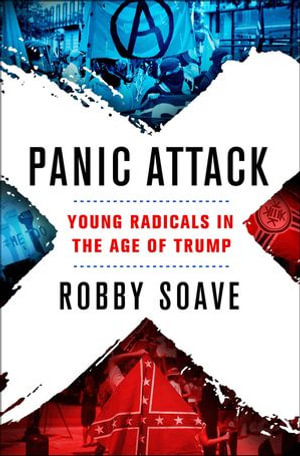 Panic Attack : Young Radicals in the Age of Trump - Robby Soave