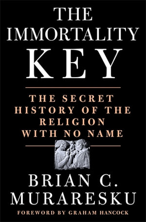 The Immortality Key : The Secret History of the Religion with No Name - Brian C. Muraresku