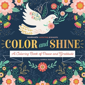 Zendoodle Coloring Presents: Color & Shine : A Coloring Book of Peace and Gratitude - Kimma Parish