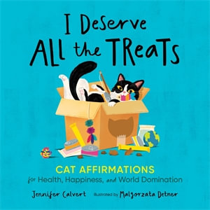 I Deserve All the Treats : Cat Affirmations for Health, Happiness, and World Domination - Jennifer Calvert