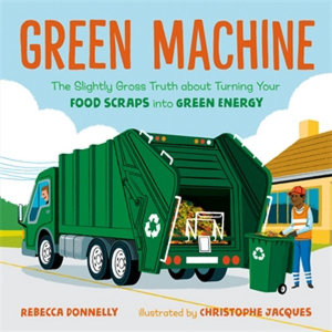 Green Machine : The Slightly Gross Truth about Turning Your Food Scraps into Green Energy - Rebecca Donnelly