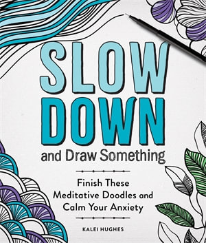 Slow Down and Draw Something : Continue the Meditative Doodles to Calm Your Mind - Kalei Hughes