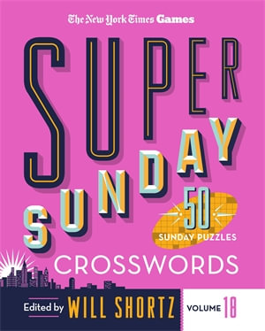 New York Times Games Super Sunday Crosswords Volume 18 : 50 Sunday Puzzles - Edited by Will Shortz