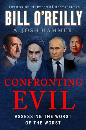 Confronting Evil : Assessing the Worst of the Worst - Bill O'Reilly