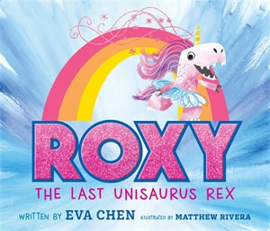 Roxy the Last Unisaurus Rex - Eva Chen