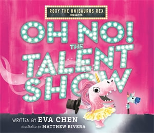 Oh No! The Talent Show : Roxy the Unisaurus Rex Presents - Eva Chen